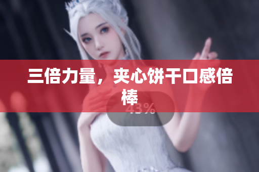 三倍力量，夹心饼干口感倍棒
