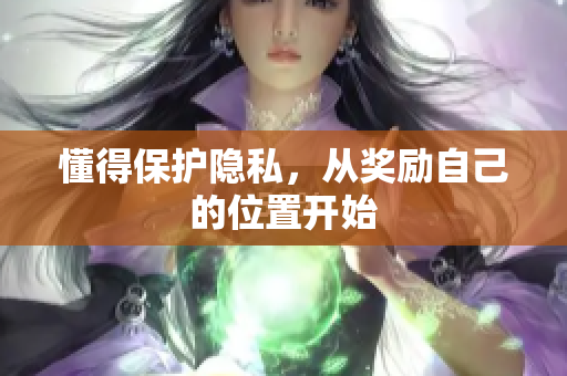 懂得保护隐私，从奖励自己的位置开始