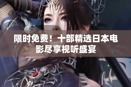 限时免费！十部精选日本电影尽享视听盛宴