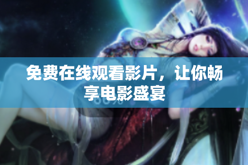 免费在线观看影片，让你畅享电影盛宴