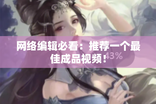 网络编辑必看：推荐一个最佳成品视频！