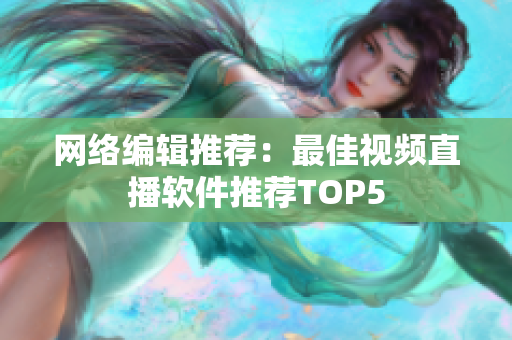 网络编辑推荐：最佳视频直播软件推荐TOP5