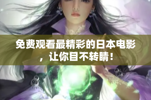免费观看最精彩的日本电影，让你目不转睛！
