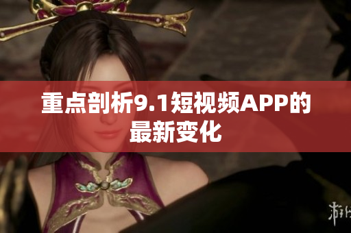 重点剖析9.1短视频APP的最新变化