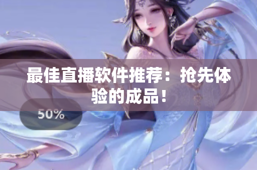 最佳直播软件推荐：抢先体验的成品！