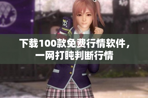 下载100款免费行情软件，一网打盹判断行情