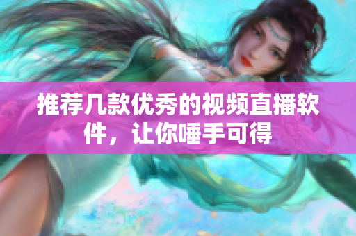 推荐几款优秀的视频直播软件，让你唾手可得