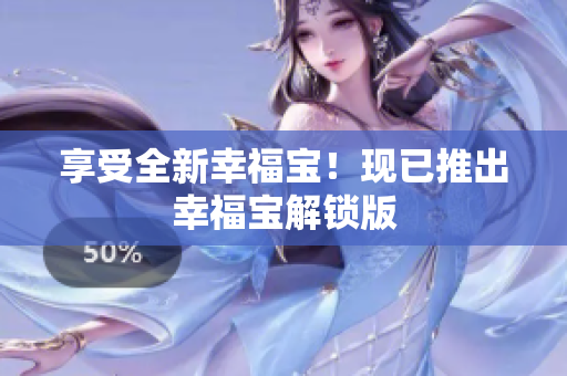 享受全新幸福宝！现已推出幸福宝解锁版