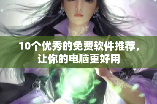 10个优秀的免费软件推荐，让你的电脑更好用