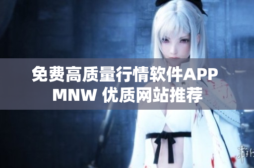 免费高质量行情软件APP MNW 优质网站推荐