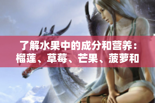 了解水果中的成分和营养：榴莲、草莓、芒果、菠萝和香蕉