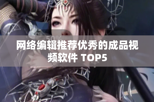 网络编辑推荐优秀的成品视频软件 TOP5