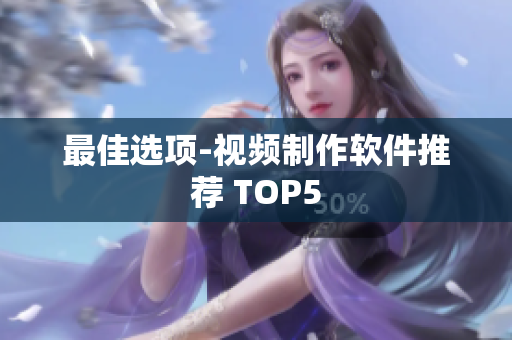 最佳选项-视频制作软件推荐 TOP5