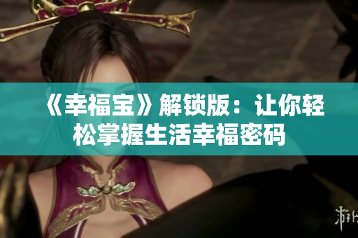 《幸福宝》解锁版：让你轻松掌握生活幸福密码