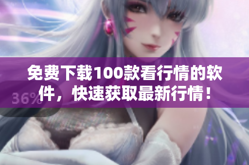 免费下载100款看行情的软件，快速获取最新行情！
