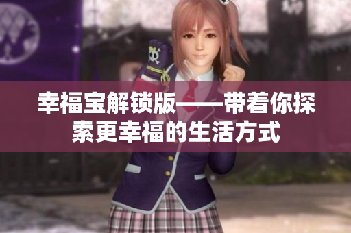 幸福宝解锁版——带着你探索更幸福的生活方式