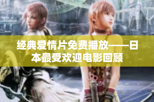 经典爱情片免费播放——日本最受欢迎电影回顾