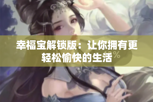 幸福宝解锁版：让你拥有更轻松愉快的生活