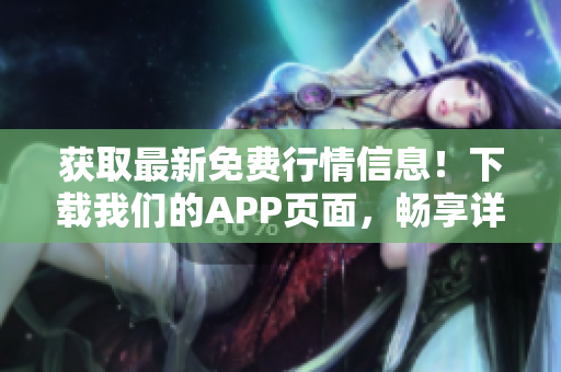 获取最新免费行情信息！下载我们的APP页面，畅享详细数据