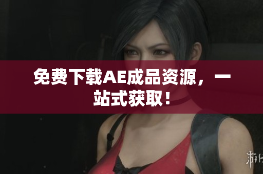免费下载AE成品资源，一站式获取！