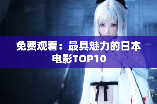 免费观看：最具魅力的日本电影TOP10