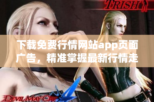 下载免费行情网站app页面广告，精准掌握最新行情走势