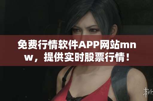 免费行情软件APP网站mnw，提供实时股票行情！