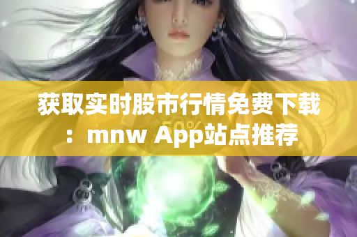 获取实时股市行情免费下载：mnw App站点推荐