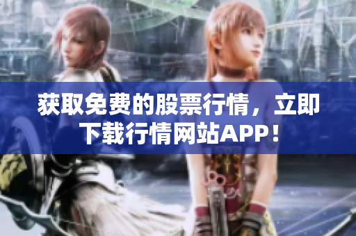 获取免费的股票行情，立即下载行情网站APP！
