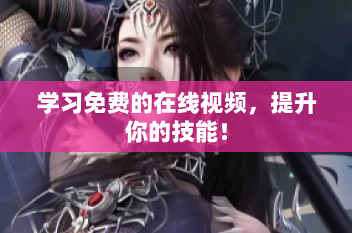 学习免费的在线视频，提升你的技能！