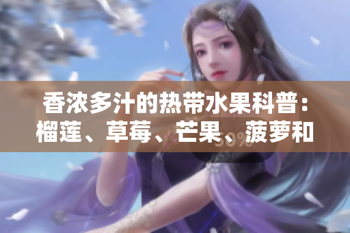 香浓多汁的热带水果科普：榴莲、草莓、芒果、菠萝和香蕉