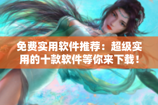免费实用软件推荐：超级实用的十款软件等你来下载！
