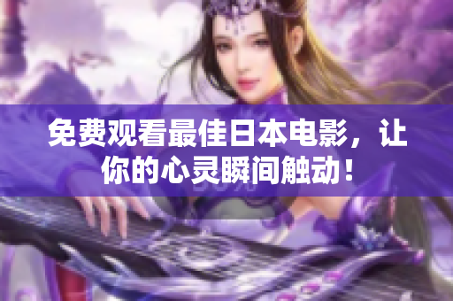 免费观看最佳日本电影，让你的心灵瞬间触动！