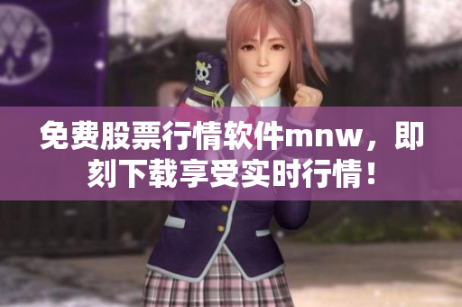 免费股票行情软件mnw，即刻下载享受实时行情！