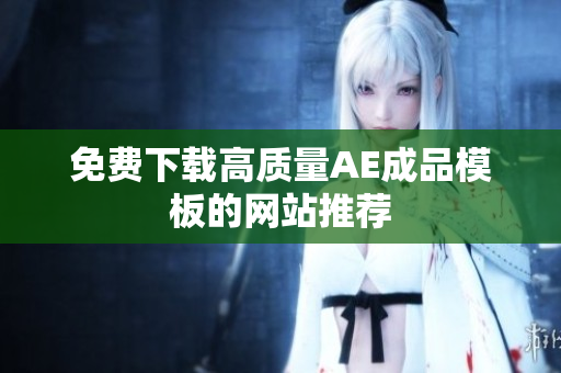 免费下载高质量AE成品模板的网站推荐
