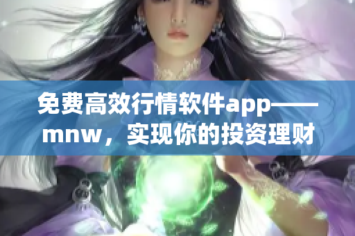 免费高效行情软件app——mnw，实现你的投资理财梦想！