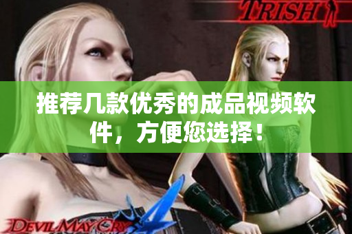推荐几款优秀的成品视频软件，方便您选择！