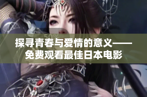 探寻青春与爱情的意义——免费观看最佳日本电影
