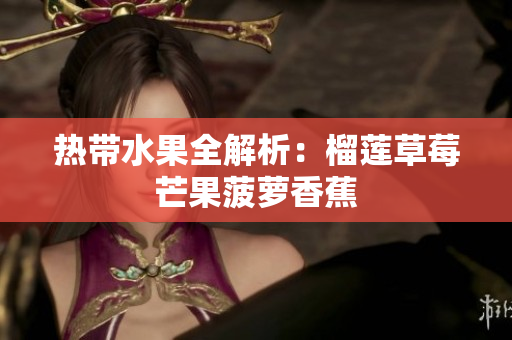 热带水果全解析：榴莲草莓芒果菠萝香蕉