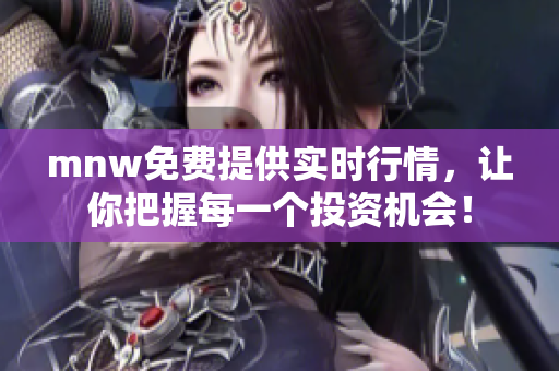 mnw免费提供实时行情，让你把握每一个投资机会！