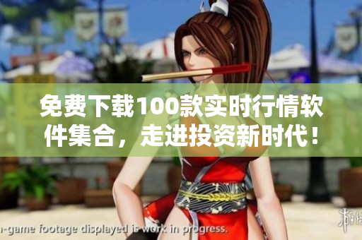 免费下载100款实时行情软件集合，走进投资新时代！