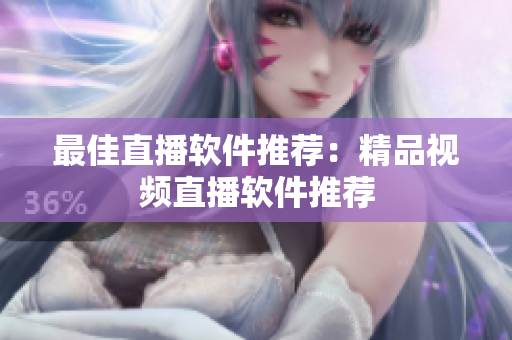 最佳直播软件推荐：精品视频直播软件推荐