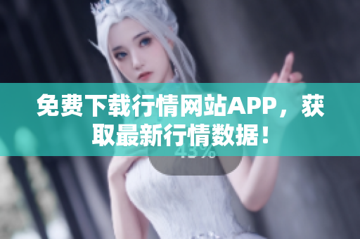 免费下载行情网站APP，获取最新行情数据！