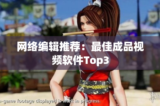 网络编辑推荐：最佳成品视频软件Top3