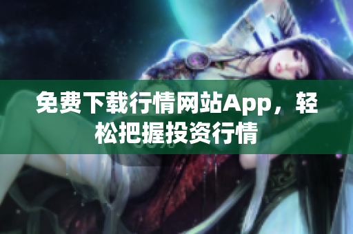 免费下载行情网站App，轻松把握投资行情
