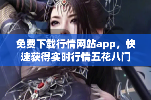 免费下载行情网站app，快速获得实时行情五花八门