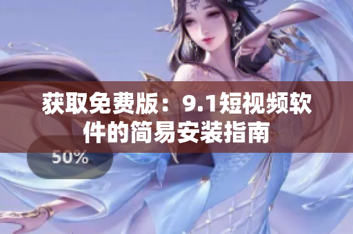获取免费版：9.1短视频软件的简易安装指南