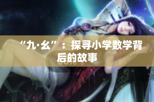 “九·幺”：探寻小学数学背后的故事