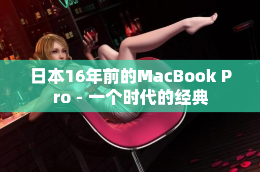 日本16年前的MacBook Pro - 一个时代的经典