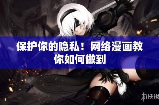 保护你的隐私！网络漫画教你如何做到